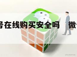 微信账号在线购买安全吗   微信 账号 购买